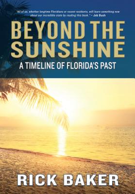 Beyond the Sunshine: A Timeline of Florida's Past - Baker, Rick