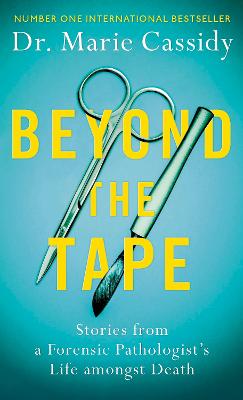 Beyond the Tape: Stories from a Forensic Pathologist's Life Amongst Death - Cassidy, Dr Marie