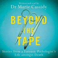 Beyond the Tape: Stories from a Forensic Pathologist's Life Amongst Death