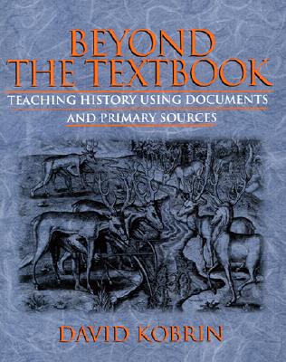 Beyond the Textbook: Teaching History Using Documents and Primary Sources - Kobrin, David
