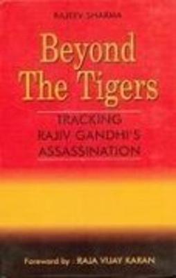 Beyond the Tigers: Tracking Rajiv Gandhi's Assassination - Sharma, Rajeev