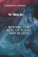 Beyond the Veil of Flesh and Blood: Unveiling the unknown