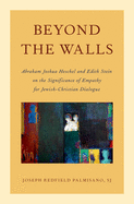 Beyond the Walls: Abraham Joshua Heschel and Edith Stein on the Significance of Empathy for Jewish-Christian Dialogue