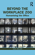 Beyond the Workplace Zoo: Humanising the Office