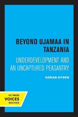 Beyond Ujamaa in Tanzania: Underdevelopment and an Uncaptured Peasantry - Hyden, Goran