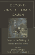 Beyond Uncle Tom's Cabin: Essays on the Writing of Harriet Beecher Stowe