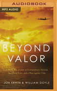 Beyond Valor: A World War II Story of Extraordinary Heroism, Sacrificial Love, and a Race Against Time