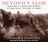 Beyond Valor: WW II's Ranger and Airborne Veterans Reveal the Heart of Combat - O'Donnell, Patrick K, and Full Cast (Read by), and McLarty, Ron (Read by)
