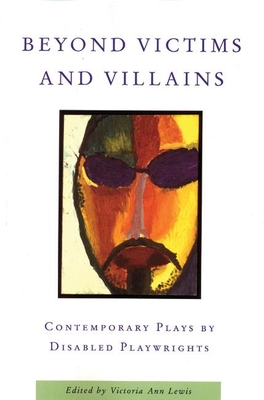 Beyond Victims and Villains: Contemporary Plays by Disabled Playwrights - Lewis, Victoria Ann (Editor)