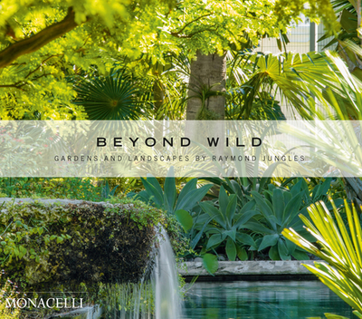 Beyond Wild: Gardens and Landscapes by Raymond Jungles - Jungles, Raymond, and Van Valkenburgh, Michael (Introduction by)