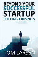 Beyond Your Successful Startup: Building a Business