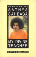 Bhagavan Sri Sathya Sai Baba : my divine teacher