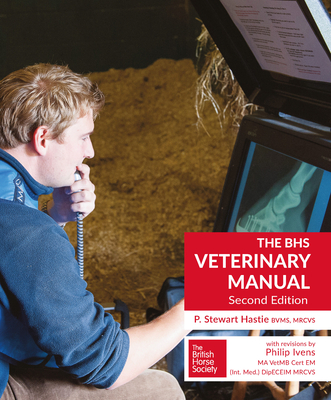 BHS Veterinary Manual - Hastie, P. Stewart, BVMS, and Ivens, Philip, Dr. (Revised by), and The British Horse Society