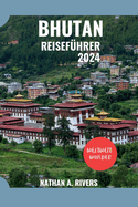 Bhutan Reisef?hrer 2024: Ein umfassender Leitfaden zur Erkundung des Drachenknigreichs