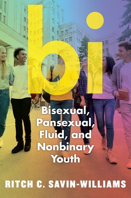 Bi: Bisexual, Pansexual, Fluid, and Nonbinary Youth - Savin-Williams, Ritch C