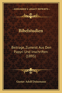 Bibelstudien: Beitrage, Zumeist Aus Den Papyri Und Inschriften (1895)