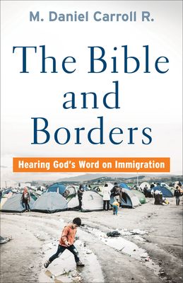 Bible and Borders: Hearing God's Word on Immigration - Carroll R M Daniel