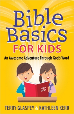 Bible Basics for Kids: An Awesome Adventure Through God's Word - Glaspey, Terry, and Kerr, Kathleen