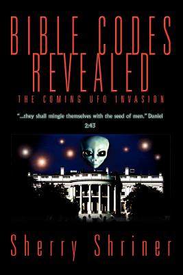 Bible Codes Revealed: The Coming UFO Invasion - Shriner, Sherry