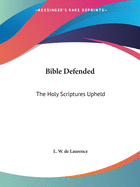 Bible Defended: The Holy Scriptures Upheld