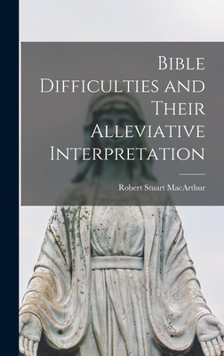 Bible Difficulties and Their Alleviative Interpretation [microform] - MacArthur, Robert Stuart 1841-1923