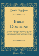 Bible Doctrine: A Treatise on the Great Doctrines of the Bible Pertaining to God, Angels, Satan, the Church, and the Salvation, Duties and Destiny of Man (Classic Reprint)