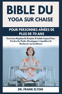 Bible Du Yoga Sur Chaise Pour Personnes Anes De Plus De 70 Ans: Exercices Rapides Et Simples  Faible Impact Pour Perdre Du Poids, Dvelopper L'quilibre Et Renforcer La Confiance