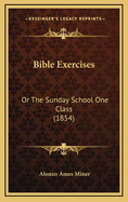 Bible Exercises: Or the Sunday School One Class (1854)