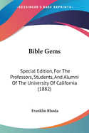 Bible Gems: Special Edition, For The Professors, Students, And Alumni Of The University Of California (1882)