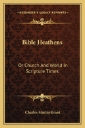 Bible Heathens: Or Church And World In Scripture Times