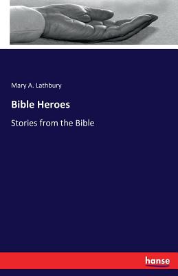 Bible Heroes: Stories from the Bible - Lathbury, Mary A