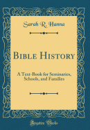 Bible History: A Text-Book for Seminaries, Schools, and Families (Classic Reprint)