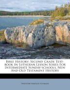 Bible History: Second Grade Text-Book in Lutheran Lesson Series for Intermediate Sunday-Schools; New and Old Testament History (Classic Reprint)