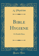 Bible Hygiene: Or Health Hints (Classic Reprint)