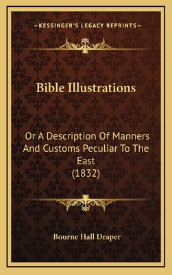 Bible Illustrations: Or a Description of Manners and Customs Peculiar to the East (1832) - Draper, Bourne Hall