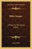 Bible Images: A Book for the Young (1882)