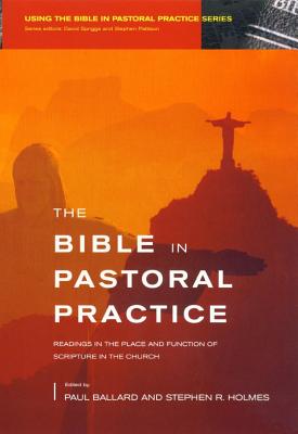 Bible in Pastoral Practice: Readings in the Place and Function of Scripture in the Church - Ballard, Paul H. (Editor), and Holmes, Steven (Editor)