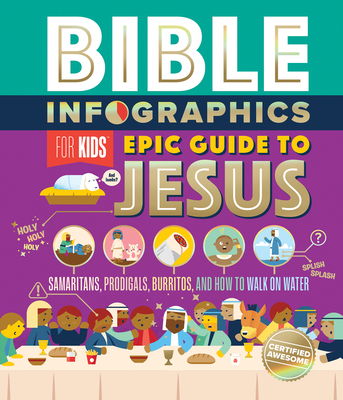 Bible Infographics for Kids Epic Guide to Jesus: Samaritans, Prodigals, Burritos, and How to Walk on Water - Harvest House Publishers