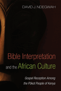 Bible Interpretation and the African Culture: Gospel Reception Among the Pkot People of Kenya