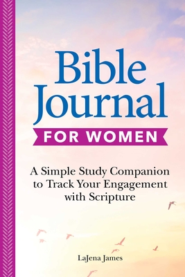 Bible Journal for Women: A Simple Study Companion to Track Your Engagement with Scripture - James, Lajena