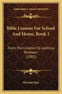 Bible Lessons for School and Home, Book 1: From the Creation to Leviticus Nineteen (1902)