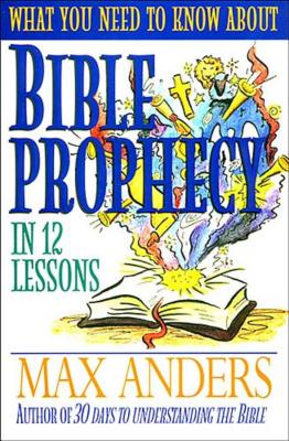 Bible Prophecy: In 12 Lessons - Anders, Max E