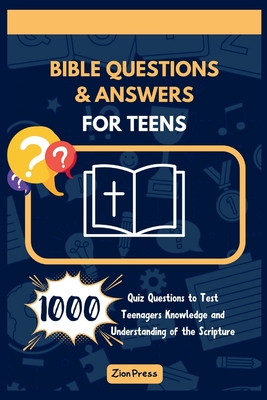 Bible Questions and Answers for Teens: 1000 Quiz Questions to Test Teenagers' Knowledge and Understanding of the Scripture (For Church or Home Use) - Press, Zion