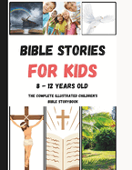 Bible Stories For Kids 8 - 12 Years Old: The Complete illustrated Children's Bible Storybook
