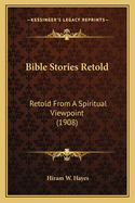 Bible Stories Retold: Retold from a Spiritual Viewpoint (1908)