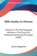 Bible Studies In Mission: Missions In The Old Testament, Missions In The Church Of Pentecost, Partnership Privileges (1899)