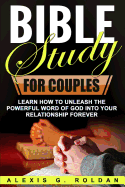 Bible Study for Couples: Learn How to Unleash the Powerful Word of God Into Your Relationship Forever