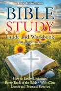 Bible Study Guide and Workbook for Beginners: How to Easily Understand Every Book of the Bible-With Clear Lessons and Practical Exercises