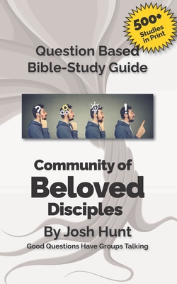 Bible Study Guide -- Community of Beloved Disciples: Good Questions Have Small Groups Talking - Hunt, Josh