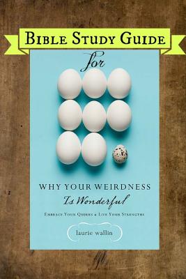 Bible Study Guide for Why Your Weirdness Is Wonderful - Wallin, Laurie